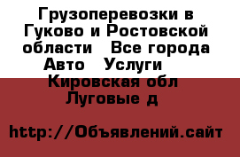 Грузоперевозки в Гуково и Ростовской области - Все города Авто » Услуги   . Кировская обл.,Луговые д.